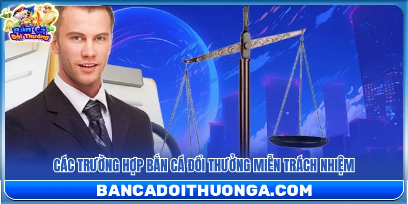 Những tình huống bắn cá đổi thưởng không chịu trách nhiệm 